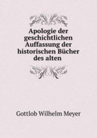 Apologie der geschichtlichen Auffassung der historischen Bucher des alten .