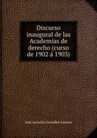 Discurso inaugural de las Academias de derecho (curso de 1902 a 1903)