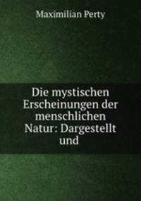 Die mystischen Erscheinungen der menschlichen Natur: Dargestellt und .