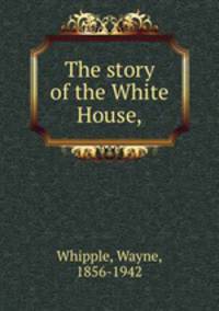 The story of the White House,