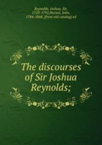 The discourses of Sir Joshua Reynolds;