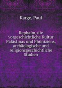 Rephaim, die vorgeschichtliche Kultur Palastinas und Phoniziens, archaologische und religionsgeschichtliche Studien