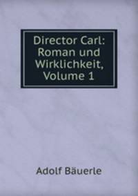 Director Carl: Roman und Wirklichkeit, Volume 1