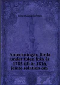 Anteckningar, forda under tiden fran ar 1785 till ar 1816, jemte relation om .