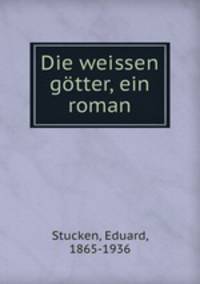 Die weissen gtter, ein roman. Teil 1