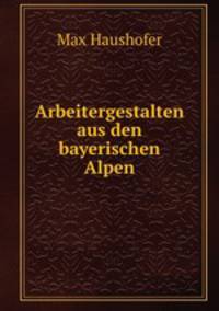 Arbeitergestalten aus den bayerischen Alpen