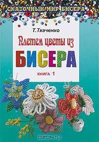 Плетем цветы из бисера. Книга 1