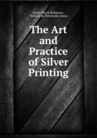 The Art and Practice of Silver Printing