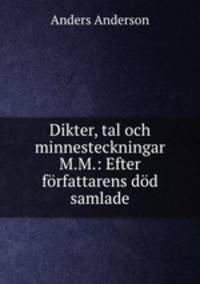 Dikter, tal och minnesteckningar M.M.: Efter forfattarens dod samlade