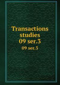 Transactions & studies. 09 ser.3