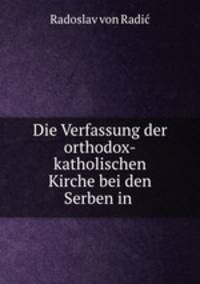 Die Verfassung der orthodox-katholischen Kirche bei den Serben in .