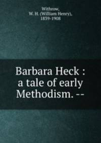Barbara Heck : a tale of early Methodism. --