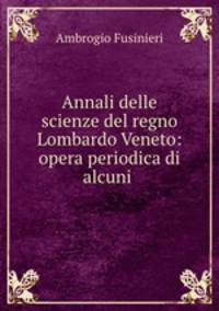 Annali delle scienze del regno Lombardo Veneto: opera periodica di alcuni .