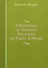 A Romance of Toronto (founded on Fact): A Novel
