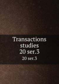 Transactions & studies. 20 ser.3