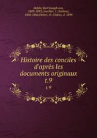Histoire des conciles d`aprs les documents originaux. t.9