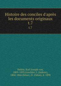 Histoire des conciles d`aprs les documents originaux. t.7
