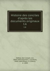 Histoire des conciles d`aprs les documents originaux. t.6
