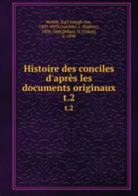 Histoire des conciles d`aprs les documents originaux. t.2