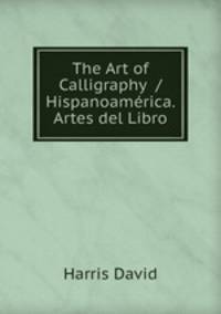 The Art of Calligraphy / Hispanoamrica. Artes del Libro