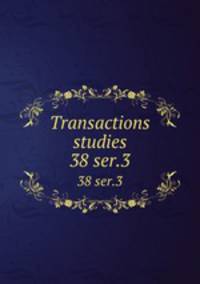 Transactions & studies. 38 ser.3