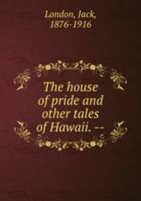 The house of pride and other tales of Hawaii. --