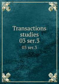Transactions & studies. 03 ser.3