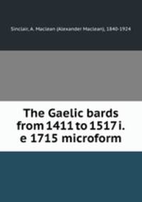 The Gaelic bards from 1411 to 1517 i.e 1715 microform