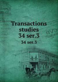 Transactions & studies. 34 ser.3