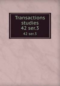 Transactions & studies. 42 ser.3