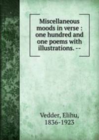Miscellaneous moods in verse : one hundred and one poems with illustrations. --