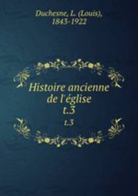 Histoire ancienne de l`glise. t.3