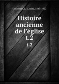 Histoire ancienne de l`glise. t.2