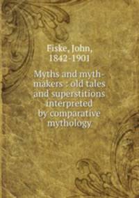 Myths and myth-makers : old tales and superstitions interpreted by comparative mythology