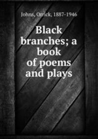 Black branches; a book of poems and plays
