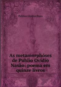 As metamorphoses de Publio Ovidio Nasao: poema em quinze livros