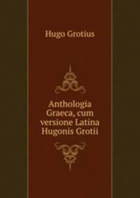 Anthologia Graeca, cum versione Latina Hugonis Grotii