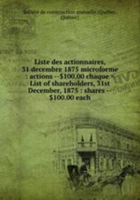 Liste des actionnaires, 31 decembre 1875 microforme : actions --$100.00 chaque = List of shareholders, 31st December, 1875 : shares --$100.00 each