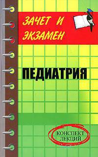 Педиатрия: Конспект лекций - ('Зачет и экзамен')