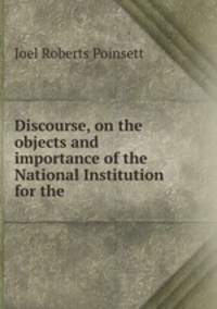 Discourse, on the objects and importance of the National Institution for the .