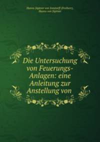 Die Untersuchung von Feuerungs-Anlagen: eine Anleitung zur Anstellung von .