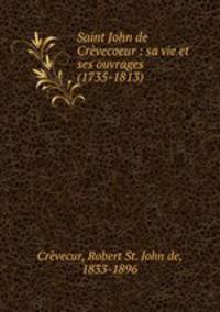 Saint John de Crevecoeur : sa vie et ses ouvrages (1735-1813)