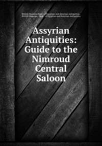 Assyrian Antiquities: Guide to the Nimroud Central Saloon