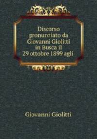 Discorso pronunziato da Giovanni Giolitti in Busca il 29 ottobre 1899 agli .