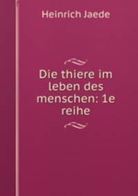 Die thiere im leben des menschen: 1e reihe