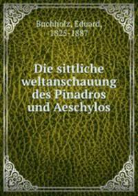 Die sittliche weltanschauung des Pinadros und Aeschylos