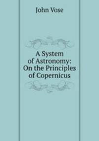 A System of Astronomy: On the Principles of Copernicus