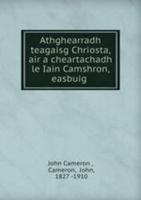 Athghearradh teagaisg Chriosta, air a cheartachadh le Iain Camshron, easbuig .