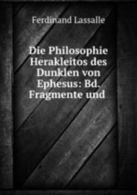 Die Philosophie Herakleitos des Dunklen von Ephesus: Bd. Fragmente und .