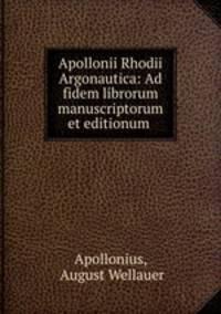 Apollonii Rhodii Argonautica: Ad fidem librorum manuscriptorum et editionum .